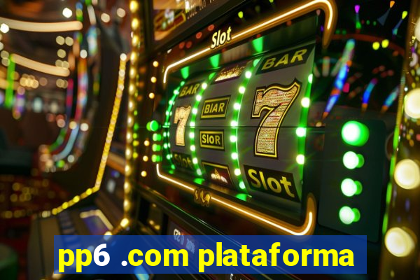 pp6 .com plataforma